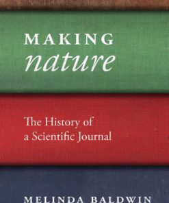 Making Nature The History of a Scientific Journal 1st Edition by Melinda Baldwin ISBN 022626145X 9780226261454