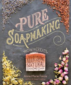 Pure Soapmaking How to Create Nourishing Natural Skin Care Soaps Anne-Marie Faiola