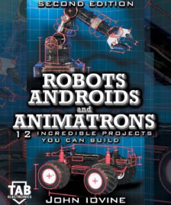 Robots Androids and Animatrons Second Edition John Iovine