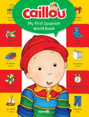 Caillou My First Spanish Word Book 1st Edition Anne Paradis
