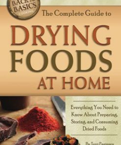 The Complete Guide to Drying Foods at Home Everything You Need to Know About Preparing Storing and Consuming Dried Foods 2nd Edition by Terri Paajanen ISBN 1620230054 9781620230053
