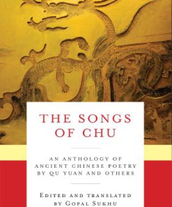 The Songs of Chu An Anthology of Ancient Chinese Poetry by Qu Yuan and Others 2017 1st edition by Qu Yuan 9780231166072 0231166079